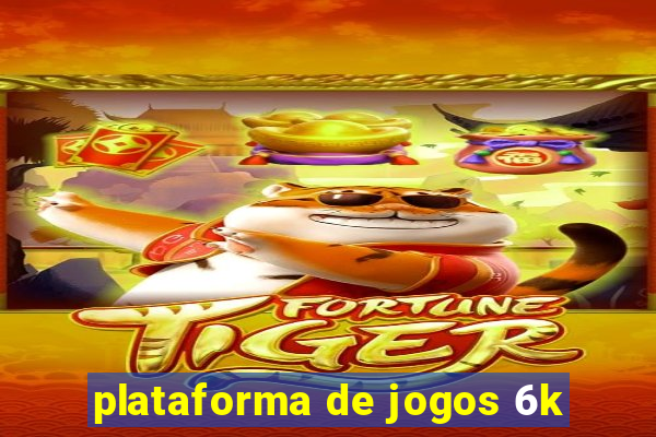 plataforma de jogos 6k